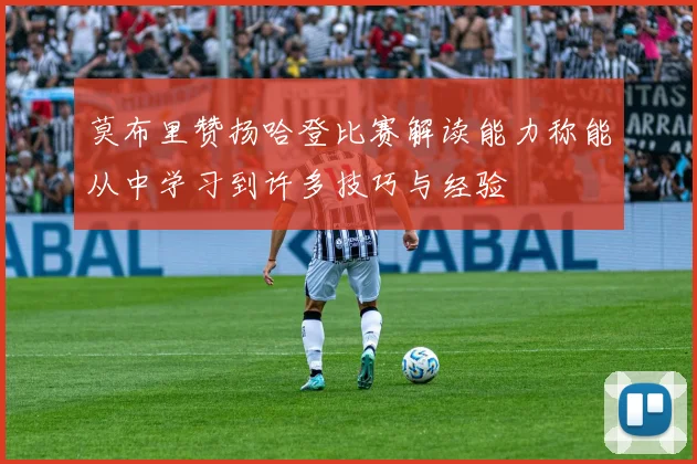 莫布里赞扬哈登比赛解读能力称能从中学习到许多技巧与经验