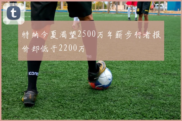 特纳今夏渴望2500万年薪步行者报价却低于2200万