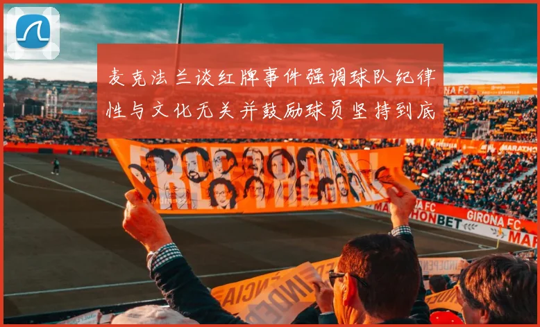 麦克法兰谈红牌事件强调球队纪律性与文化无关并鼓励球员坚持到底