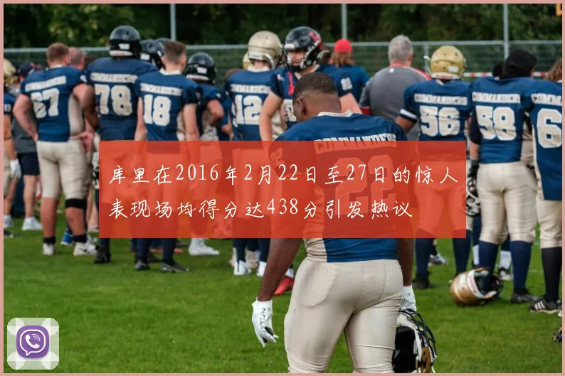库里在2016年2月22日至27日的惊人表现场均得分达438分引发热议